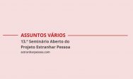 Assuntos Vários: 13.º Seminário Aberto do Projeto Estranhar Pessoa