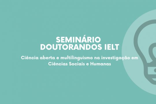 Seminário Doutorandos IELT: Ciência aberta e multilinguismo na investigação em Ciências Sociais e Humanas