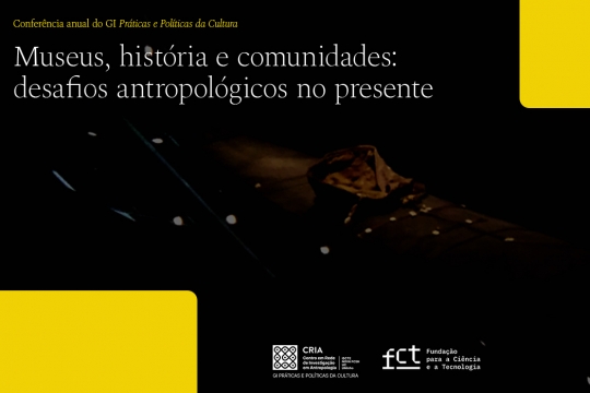 Museus, história e comunidades: desafios antropológicos no presente - Encontro Anual do GI do CRIA "Práticas e Políticas da Cultura"