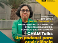 CHAM Talks: Portugueses no Vicerreino do Peru: economia mineira, comércio e boa integração, com Gleydi Sullón Barreto