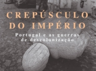 O Crepúsculo do Império Portugal e as Guerras de Descolonização